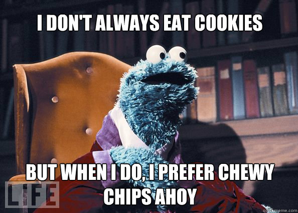 I don't always eat cookies but when i do, i prefer chewy chips ahoy  Cookieman