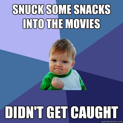 snuck some snacks into the movies didn't get caught  Success Kid