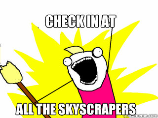 check in at all the skyscrapers  All The Things