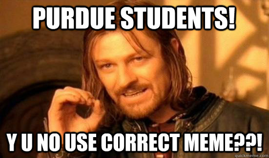 Purdue Students! y u no use correct meme??!  Boromir