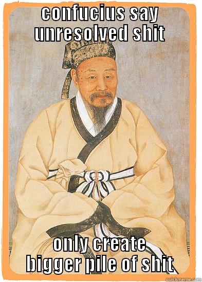 CONFUCIUS SAY UNRESOLVED SHIT ONLY CREATE BIGGER PILE OF SHIT Misc