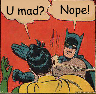 U mad? Nope!  Robin fucks it up