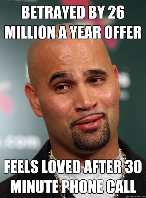 betrayed by 26 million a year offer feels loved after 30 minute phone call - betrayed by 26 million a year offer feels loved after 30 minute phone call  Scumbag Albert Pujols