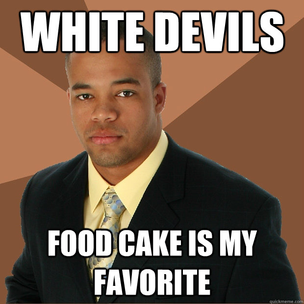 white devils food cake is my favorite  Successful Black Man