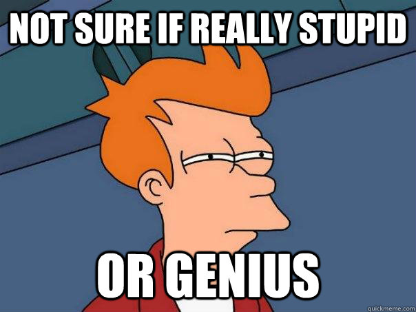 Not sure if really stupid Or genius - Not sure if really stupid Or genius  Futurama Fry