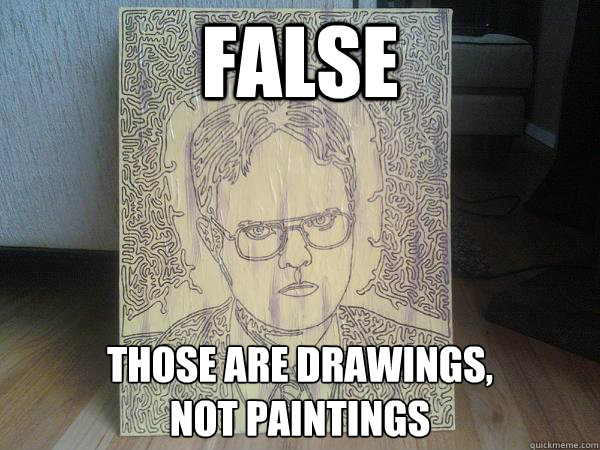 False Those are drawings, 
not paintings - False Those are drawings, 
not paintings  Drawn Shrute