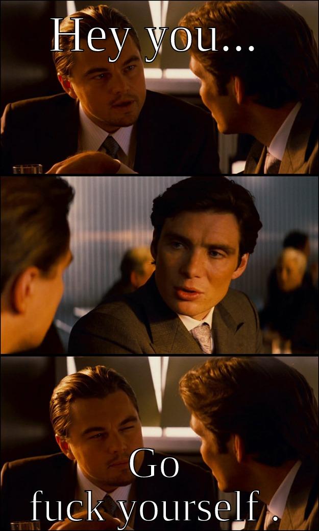 HEY YOU... GO FUCK YOURSELF . Inception