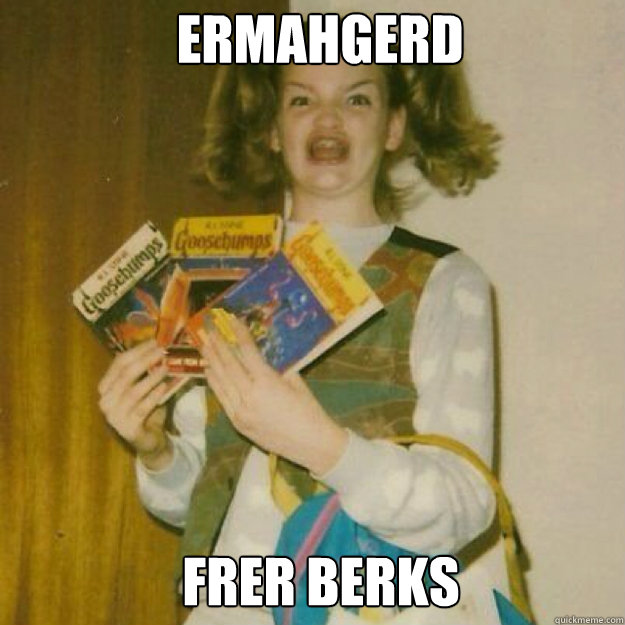 ERMAHGERD frer berks  Ermahgerd Girl