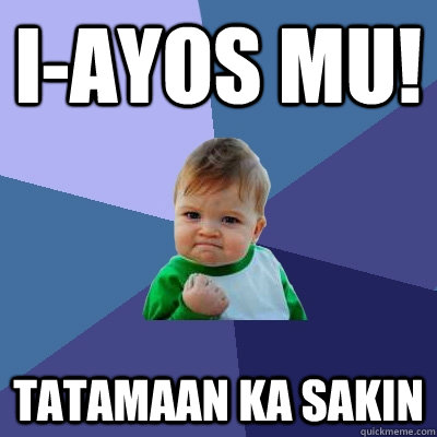 i-ayos mu! tatamaan ka sakin  Success Kid