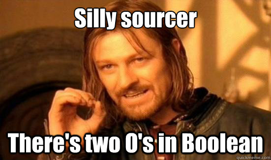 Silly sourcer There's two O's in Boolean  Boromir