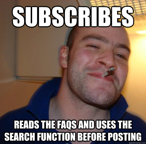 subscribes reads the FAQs and uses the search function before posting - subscribes reads the FAQs and uses the search function before posting  Misc