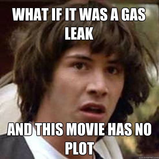 What if it was a gas leak and this movie has no plot  conspiracy keanu