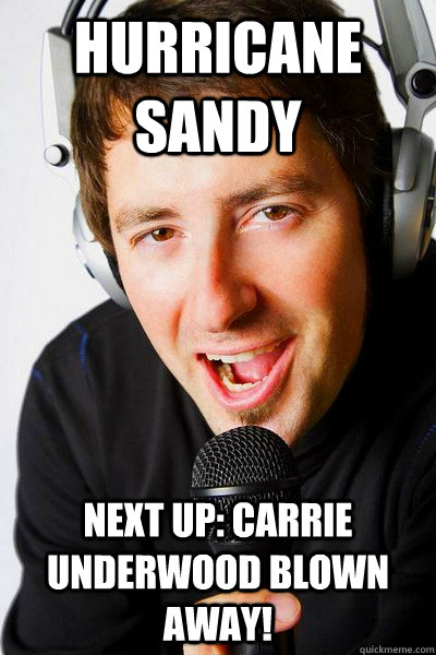 Hurricane Sandy Next up: Carrie Underwood Blown Away!  inappropriate radio DJ