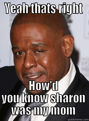 YEAH THATS RIGHT HOW'D YOU KNOW SHARON WAS MY MOM Misc