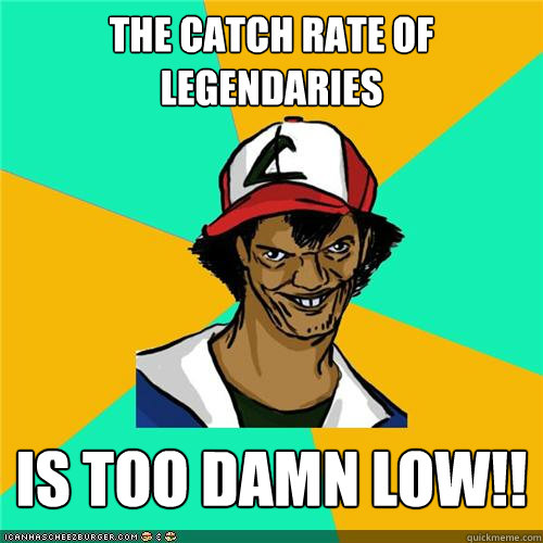 The catch rate of legendaries IS too damn low!! - The catch rate of legendaries IS too damn low!!  Misc