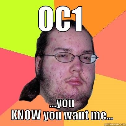 OC1 …YOU KNOW YOU WANT ME... Butthurt Dweller