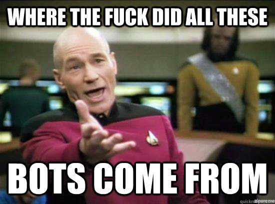 Where the fuck did all these bots come from  Annoyed Picard HD