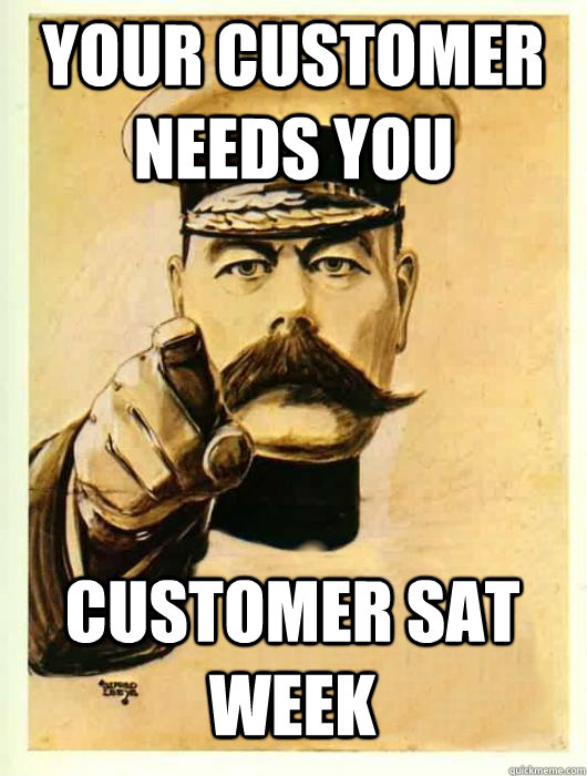 Your customer needs you Customer Sat Week - Your customer needs you Customer Sat Week  Kitchener