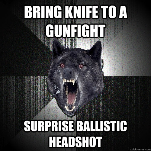Bring knife to a gunfight surprise ballistic headshot  Insanity Wolf