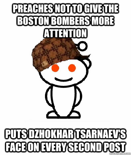 Preaches not to give the boston Bombers more attention puts dzhokhar tsarnaev's face on every second post  Scumbag Reddit