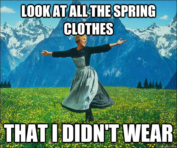 look at all the spring clothes that I didn't wear  Look At All The Fucks I Give