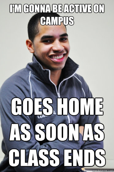 I'm gonna be active on campus Goes home as soon as class ends  Excited Poly Kid