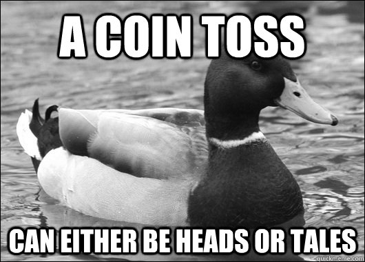 A Coin toss can either be heads or tales  Ambiguous Advice Mallard