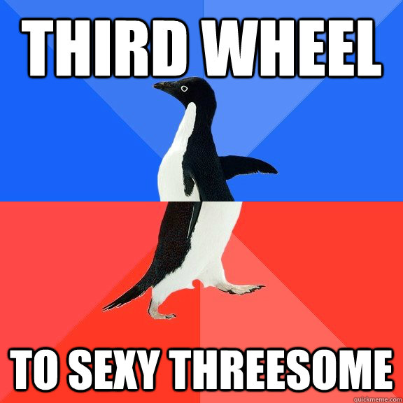 Third wheel to sexy threesome  Socially Awkward Awesome Penguin