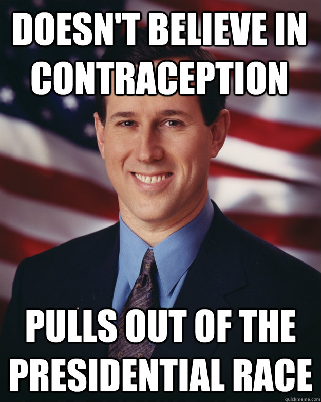 Doesn't believe in contraception pulls out of the presidential race  Rick Santorum