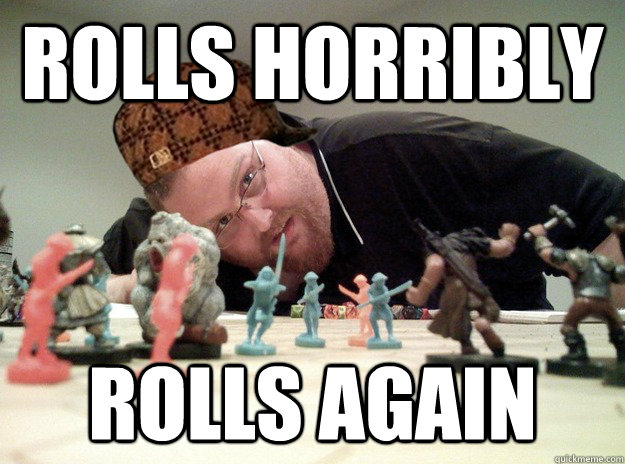 Rolls Horribly Rolls again  Scumbag Dungeons and Dragons Player
