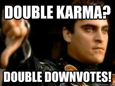 Double Karma? Double Downvotes!  Downvoting Roman