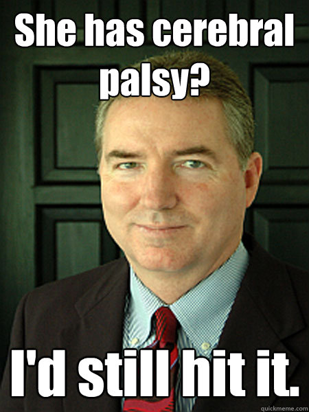 She has cerebral palsy? I'd still hit it. - She has cerebral palsy? I'd still hit it.  Judge William Adams