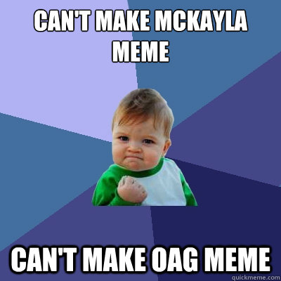 can't make mckayla meme can't make oag meme  Success Kid