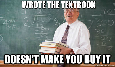 Wrote the textbook Doesn't make you buy it  Good Guy College Professor