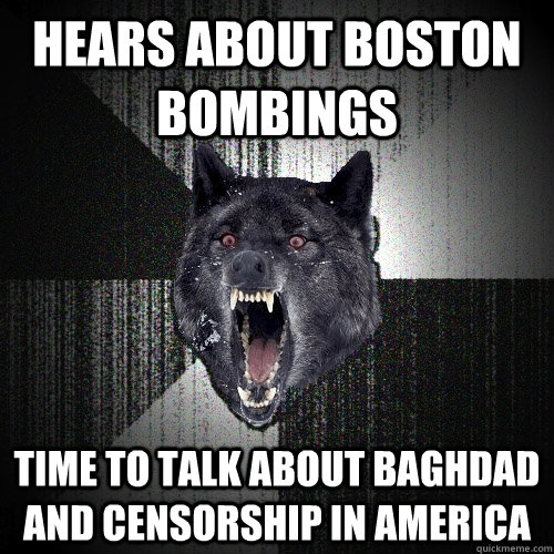 Hears about Boston bombings Time to talk about Baghdad and censorship in America  Insanity Wolf