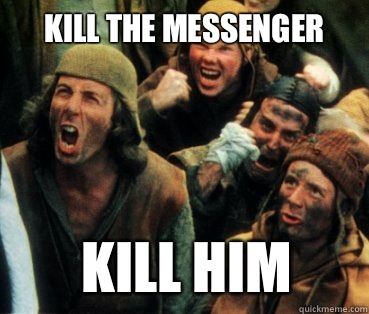 Kill the messenger Kill him  Monty Python