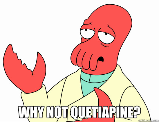  Why not Quetiapine?  AdminZoidberg