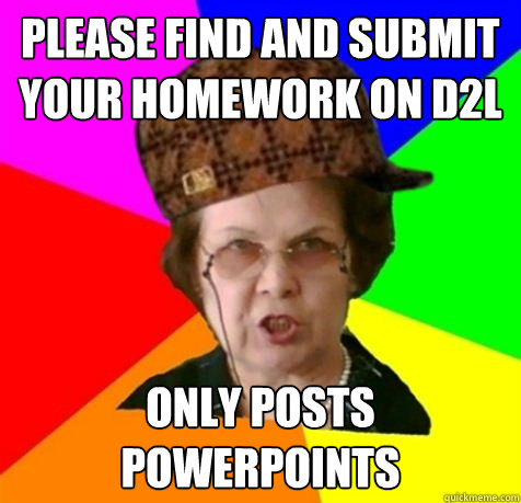 please Find and submit your homework on d2l only posts powerpoints  Scumbag Professor