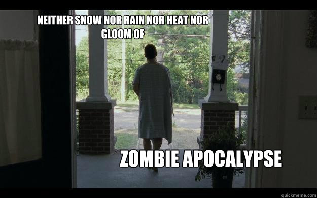 Neither snow nor rain nor heat nor gloom of  Zombie apocalypse  Walking Dead