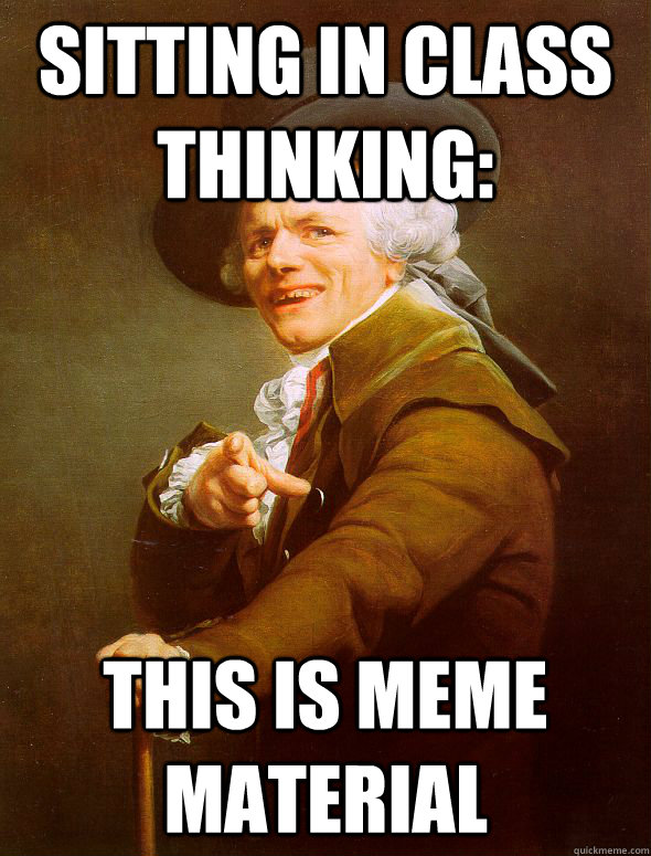 sitting in class thinking: this is meme material - sitting in class thinking: this is meme material  Joseph Ducreux