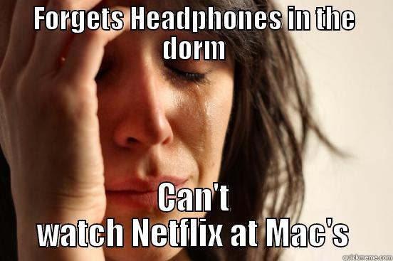 FORGETS HEADPHONES IN THE DORM CAN'T WATCH NETFLIX AT MAC'S First World Problems