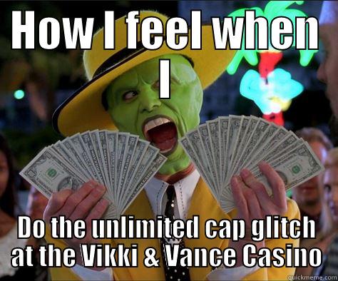 HOW I FEEL WHEN I DO THE UNLIMITED CAP GLITCH AT THE VIKKI & VANCE CASINO How I feel 