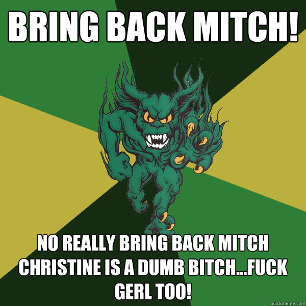 Bring Back Mitch! No really bring back mitch christine is a dumb bitch...fuck Gerl too!  Green Terror
