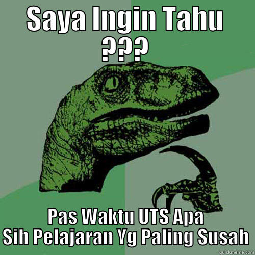 SAYA INGIN TAHU ??? PAS WAKTU UTS APA SIH PELAJARAN YG PALING SUSAH Philosoraptor