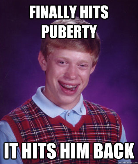 finally hits puberty it hits him back  Bad Luck Brian