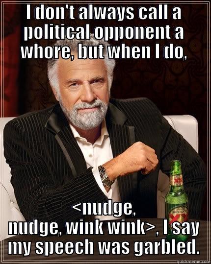 I DON'T ALWAYS CALL A POLITICAL OPPONENT A WHORE, BUT WHEN I DO, <NUDGE, NUDGE, WINK WINK>, I SAY MY SPEECH WAS GARBLED. The Most Interesting Man In The World