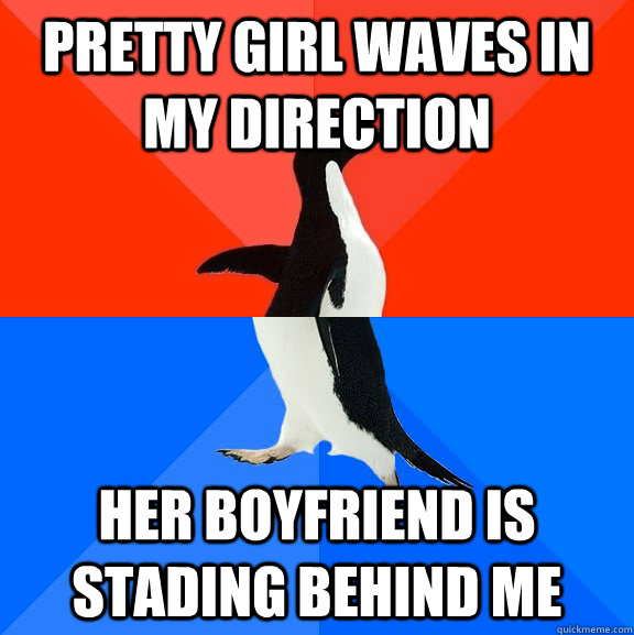 pretty girl waves in my direction her boyfriend is stading behind me  Socially Awesome Awkward Penguin