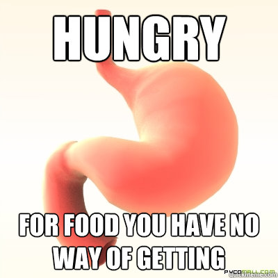HUngry For food you have no way of getting - HUngry For food you have no way of getting  Scumbag stomache