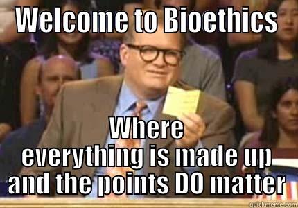 After the Bioethics Final - WELCOME TO BIOETHICS WHERE EVERYTHING IS MADE UP AND THE POINTS DO MATTER Drew carey