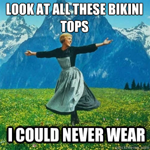 Look at all these bikini tops i could never wear  And look at all the fucks Igive